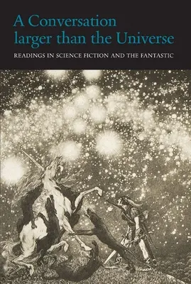 Une conversation plus vaste que l'univers : Lectures de science-fiction et de fantastique 1762-2017 - A Conversation Larger Than the Universe: Readings in Science Fiction and the Fantastic 1762-2017