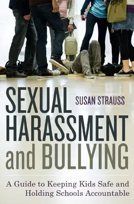 Harcèlement sexuel et brimades : Un guide pour assurer la sécurité des enfants et responsabiliser les écoles - Sexual Harassment and Bullying: A Guide to Keeping Kids Safe and Holding Schools Accountable