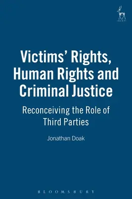 Droits des victimes, droits de l'homme et justice pénale : Reconcevoir le rôle des tiers - Victims Rights, Human Rights and Criminal Justice: Reconceiving the Role of Third Parties