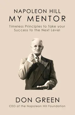 Napoleon Hill Mon Mentor : Des principes intemporels pour faire passer votre réussite au niveau supérieur - Napoleon Hill My Mentor: Timeless Principles to Take Your Success to the Next Level
