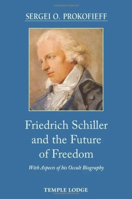 Friedrich Schiller et l'avenir de la liberté - avec des aspects de sa biographie occulte - Friedrich Schiller and the Future of Freedom - With Aspects of his Occult Biography