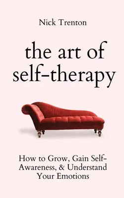 L'art de l'autothérapie : comment grandir, prendre conscience de soi et comprendre ses émotions - The Art of Self-Therapy: How to Grow, Gain Self-Awareness, and Understand Your Emotions