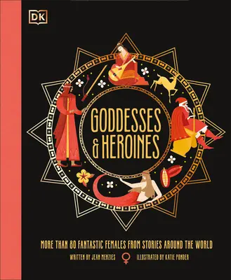 Déesses et héroïnes : Rencontrez plus de 80 femmes légendaires du monde entier - Goddesses and Heroines: Meet More Than 80 Legendary Women from Around the World