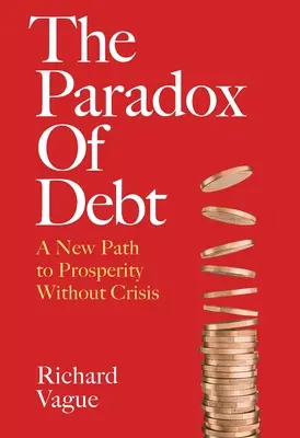 Le paradoxe de la dette : une nouvelle voie vers la prospérité sans crise - The Paradox of Debt: A New Path to Prosperity Without Crisis