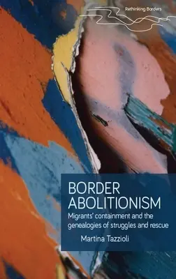 L'abolitionnisme des frontières : L'enfermement des migrants et les généalogies des luttes et des sauvetages - Border Abolitionism: Migrants' Containment and the Genealogies of Struggles and Rescue