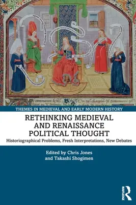 Repenser la pensée politique du Moyen Âge et de la Renaissance : Problèmes historiographiques, nouvelles interprétations, nouveaux débats - Rethinking Medieval and Renaissance Political Thought: Historiographical Problems, Fresh Interpretations, New Debates