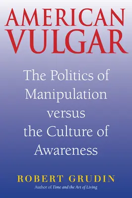 American Vulgar : La politique de la manipulation contre la culture de la prise de conscience - American Vulgar: The Politics of Manipulation Versus the Culture of Awareness