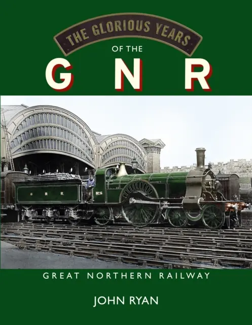 Les années glorieuses de la Great Northern Railway (GNR) - Glorious Years of the GNR Great Northern Railway