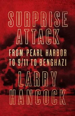 Attaque surprise : De Pearl Harbor au 11 septembre et à Benghazi - Surprise Attack: From Pearl Harbor to 9/11 to Benghazi