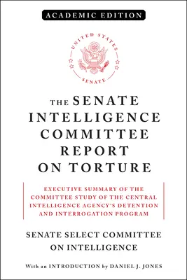 Le rapport du Comité sénatorial du renseignement sur la torture (édition universitaire) : Résumé de l'étude du comité sur le programme de détention et d'interrogatoire de l'Agence centrale de renseignement. - The Senate Intelligence Committee Report on Torture (Academic Edition): Executive Summary of the Committee Study of the Central Intelligence Agency's