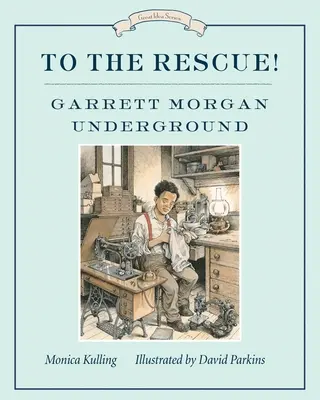 À la rescousse ! Garrett Morgan Underground : Série des grandes idées - To the Rescue! Garrett Morgan Underground: Great Ideas Series