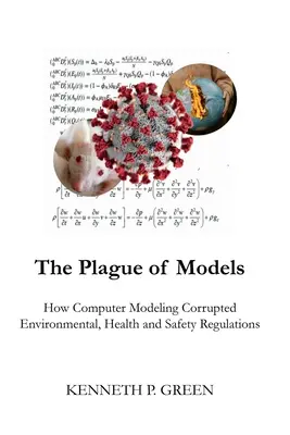 Le fléau des modèles : Comment la modélisation informatique a corrompu les réglementations en matière d'environnement, de santé et de sécurité - The Plague of Models: How Computer Modeling Corrupted Environmental, Health, and Safety Regulations