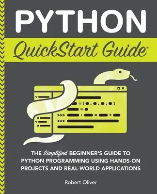 Guide de démarrage rapide de Python : Le guide simplifié du débutant pour la programmation Python à l'aide de projets pratiques et d'applications réelles - Python QuickStart Guide: The Simplified Beginner's Guide to Python Programming Using Hands-On Projects and Real-World Applications