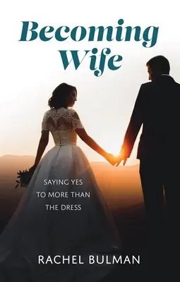 Devenir épouse : dire oui à plus que la robe - Becoming Wife: Saying Yes to More Than the Dress