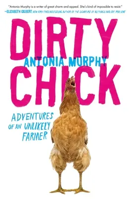 Dirty Chick : Aventures d'une fermière improbable - Dirty Chick: Adventures of an Unlikely Farmer