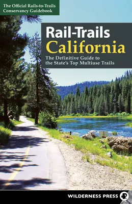 Rail-Trails California : Le guide définitif des meilleurs sentiers polyvalents de l'État - Rail-Trails California: The Definitive Guide to the State's Top Multiuse Trails