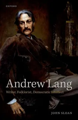 Andrew Lang : écrivain, folkloriste, intellect démocratique - Andrew Lang: Writer, Folklorist, Democratic Intellect