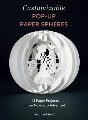 Sphères en papier pop-up personnalisables : 15 projets en papier de niveau débutant à avancé - Customizable Pop-Up Paper Spheres: 15 Paper Projects from Novice to Advanced