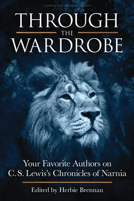 A travers l'armoire : Vos auteurs préférés sur les Chroniques de Narnia de C.S. Lewis - Through the Wardrobe: Your Favorite Authors on C.S. Lewis' Chronicles of Narnia