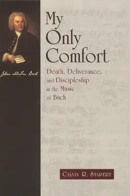 Mon seul réconfort : La mort, la délivrance et le discipulat dans la musique de Bach - My Only Comfort: Death, Deliverance, and Discipleship in the Music of Bach