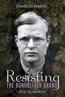 Résister à la marque Bonhoeffer : Une vie reconsidérée - Resisting the Bonhoeffer Brand: A Life Reconsidered