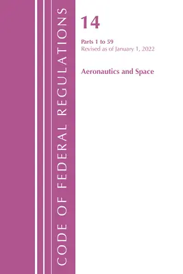 Code des règlements fédéraux, titre 14 Aéronautique et espace 1-59, révisé le 1er janvier 2022 (Office of the Federal Register (U S )) - Code of Federal Regulations, Title 14 Aeronautics and Space 1-59, Revised as of January 1, 2022 (Office of the Federal Register (U S ))