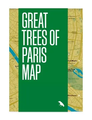 Carte des grands arbres de Paris : Guide des arbres les plus anciens, les plus rares et les plus historiques de Paris - Great Trees of Paris Map: Guide to the Oldest, Rarest and Historical Trees of Paris