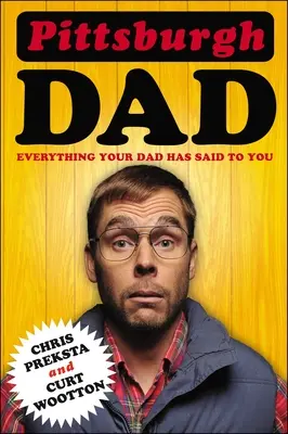 Le père de Pittsburgh : Tout ce que votre père vous a dit - Pittsburgh Dad: Everything Your Dad Has Said to You