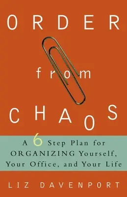 L'ordre dans le chaos : Un plan en six étapes pour s'organiser, organiser son bureau et organiser sa vie - Order from Chaos: A Six-Step Plan for Organizing Yourself, Your Office, and Your Life