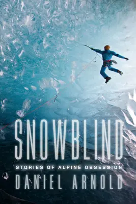 Snowblind - Histoires d'obsession alpine - Snowblind - Stories of Alpine Obsession
