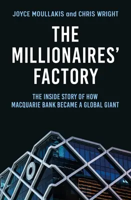 La fabrique des millionnaires : L'histoire intérieure de la transformation de la banque Macquarie en géant mondial - The Millionaires' Factory: The Inside Story of How Macquarie Bank Became a Global Giant