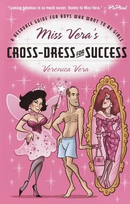 Miss Vera's Cross-Dress for Success : Un guide de ressources pour les garçons qui veulent être des filles - Miss Vera's Cross-Dress for Success: A Resource Guide for Boys Who Want to Be Girls