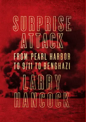 Attaque surprise - De Pearl Harbor au 11 septembre et à Benghazi - Surprise Attack - From Pearl Harbor to 9/11 to Benghazi