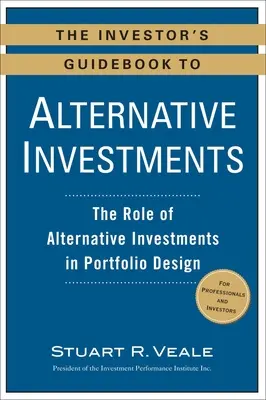 Le guide de l'investisseur sur les investissements alternatifs : Le rôle des investissements alternatifs dans la conception des portefeuilles - The Investor's Guidebook to Alternative Investments: The Role of Alternative Investments in Portfolio Design