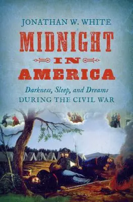Minuit en Amérique : L'obscurité, le sommeil et les rêves pendant la guerre civile - Midnight in America: Darkness, Sleep, and Dreams During the Civil War
