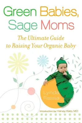 Bébés verts, mamans sages : le guide ultime pour élever votre bébé biologique - Green Babies, Sage Moms: The Ultimate Guide to Raising Your Organic Baby