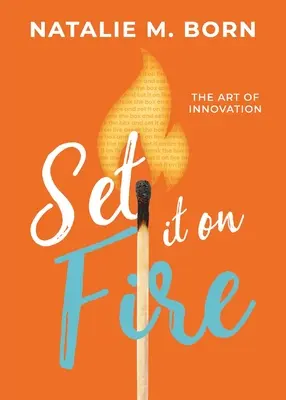 Le feu aux poudres : l'art de l'innovation - Set It on Fire: The Art of Innovation