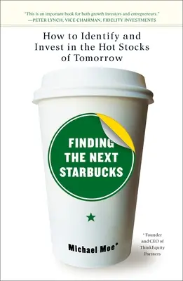 Trouver le prochain Starbucks : Comment identifier et investir dans les valeurs sûres de demain - Finding the Next Starbucks: How to Identify and Invest in the Hot Stocks of Tomorrow