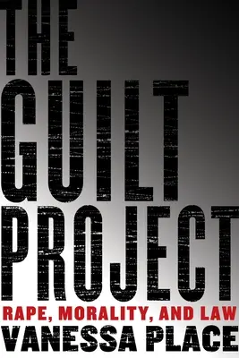 Le projet de culpabilité : Le viol, la morale et le droit - The Guilt Project: Rape, Morality and Law