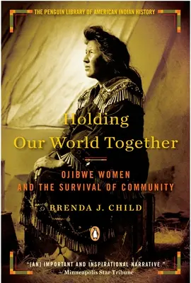 Maintenir notre monde ensemble : Les femmes ojibwées et la survie de la communauté - Holding Our World Together: Ojibwe Women and the Survival of Community