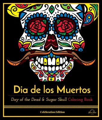 Dia De Los Muertos - Livre de coloriage sur le jour des morts et le crâne de sucre, édition de célébration - Dia De Los Muertos - Day of the Dead and Sugar Skull Coloring Book, Celebration Edition