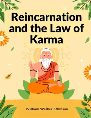 La réincarnation et la loi du karma : une étude de la doctrine de la renaissance et des causes et effets spirituels dans l'ancien et le nouveau monde - Reincarnation and the Law of Karma: A Study of the Old-New World-Doctrine of Rebirth, and Spiritual Cause and Effect