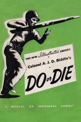 Do or Die : A Manual on Individual Combat du colonel A. J. D. Biddle - édition illustrée 1944 - Colonel A. J. D. Biddle's Do or Die: A Manual on Individual Combat - Illustrated Edition 1944
