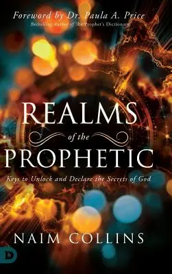 Les royaumes de la prophétie : Les clés pour dévoiler et déclarer les secrets de Dieu - Realms of the Prophetic: Keys to Unlock and declare the Secrets of God