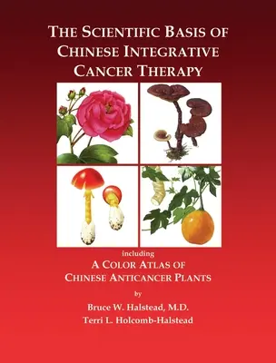 Les bases scientifiques de la thérapie chinoise intégrée contre le cancer : Incluant un atlas en couleur des plantes anticancéreuses chinoises - The Scientific Basis of Chinese Integrative Cancer Therapy: Including a Color Atlas of Chinese Anticancer Plants