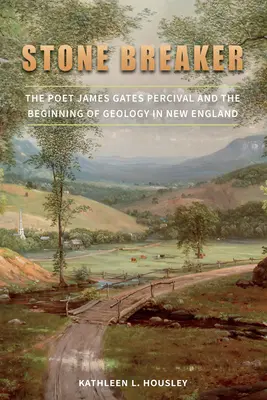 Casseur de pierre : Le poète James Gates Percival et les débuts de la géologie en Nouvelle-Angleterre - Stone Breaker: The Poet James Gates Percival and the Beginning of Geology in New England