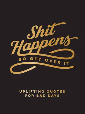 La merde arrive, il faut s'en remettre : Citations édifiantes pour les mauvais jours - Shit Happens So Get Over It: Uplifting Quotes for Bad Days
