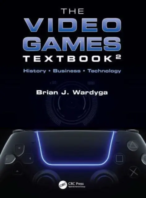 Le manuel des jeux vidéo : Histoire - Affaires - Technologie - The Video Games Textbook: History - Business - Technology