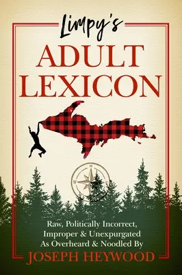 Limpy's Adult Lexicon : Brut, politiquement incorrect, impropre et non expurgé, tel qu'il a été entendu et noté par Joseph Heywood. - Limpy's Adult Lexicon: Raw, Politically Incorrect, Improper & Unexpurgated as Overheard & Noodled by Joseph Heywood