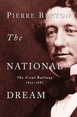 Le rêve national : Le grand chemin de fer, 1871-1881 - The National Dream: The Great Railway, 1871-1881